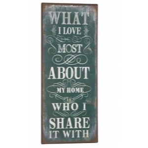Metal skilt 20x48cm What I Love Most About My Home Is Who I Share It With - Se flere Metal skilte